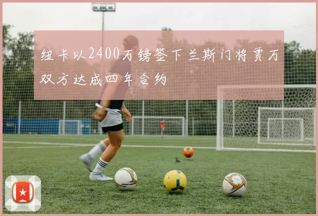 纽卡以2400万镑签下兰斯门将贾万双方达成四年合约